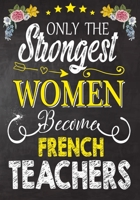 Only the strongest women become French  Teachers: Teacher Notebook , Journal or Planner for Teacher Gift,Thank You Gift to Show Your Gratitude During Teacher Appreciation Week 1693894297 Book Cover