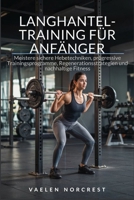 LANGHANTEL-TRAINING FÜR ANFÄNGER: Meistere sichere Hebetechniken, progressive Trainingsprogramme, Regenerationsstrategien und nachhaltige Fitness (German Edition) B0HBLPQ96K Book Cover