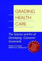 Grading Health Care: The Science and Art of Developing Consumer Scorecards (Jossey Bass/Aha Press Series) 0787940275 Book Cover