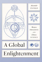 A Global Enlightenment: Western Progress and Chinese Science 0226825760 Book Cover