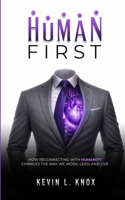 Human First: How Reconnecting with Humanity Changes the Way We Work, Lead, and Live 1105845044 Book Cover