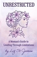 UNRESTRICTED-A Woman's Guide to Leading Through Limitations B0GBWBX3J1 Book Cover
