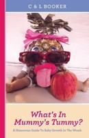 What's In Mummy's Tummy?: A Humorous Guide To Baby Growth In The Womb. 1482677385 Book Cover