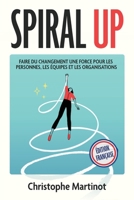 SPIRAL UP: Faire du changement un force pour les personnes, les équipes, et les organisations (French Edition) B0HK9JQMVP Book Cover