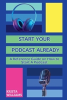Start Your Podcast Already: A Reference Guide on How to Start a Podcast 1069091804 Book Cover