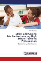 Stress and Coping Mechanisms among High School Teaching Professionals: Stress among school teachers 3659408670 Book Cover