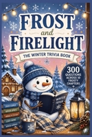 Frost and Firelight: The Winter Trivia Book: 300 Fun Questions Across 10 Frosty Chapters for Families, Friends and Cozy Game Nights B0HG981N1M Book Cover