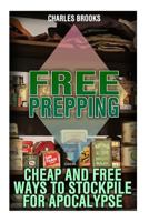 Free Prepping: Cheap and Free Ways to Stockpile for Apocalypse: (Survival Guide, Survival Gear) 1974310477 Book Cover