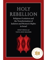 Holy Rebellion: Religious Feminism and the Transformation of Judaism and Women's Rights in Israel (Brandeis Series on Gender, Culture, Religion, and Law) 1684582091 Book Cover