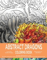 Abstract Dragons Coloring Book: Mythical Fantasy Coloring Books For Adults and Kids - Stress Relieving, Relaxation and Creativity Stimulation 1678692476 Book Cover