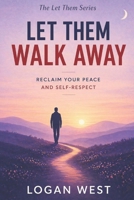 Let Them Walk Away: Why Walking Away Is Sometimes the Greatest Power You Have (The Let Them Emotional Detachment Series) B0H6Y2P13G Book Cover
