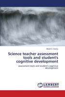 Science teacher assessment tools and student's cognitive development: assessment tools and student's cognitive development 3659117978 Book Cover