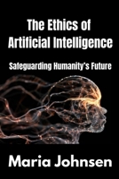 The Ethics of Artificial Intelligence: Safeguarding Humanity’s Future B0F48PVZNX Book Cover