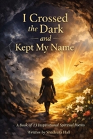 I Crossed the Dark and Kept My Name B0GD947CC9 Book Cover