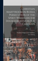 Christian Martyrdom In Russia: Persecution Of The Doukhobors) 1241065918 Book Cover