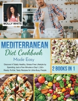 Mediterranean Diet Cookbook Made Easy: 2 Books in 1 Discover A Totally Healthy, Stress-Free Lifestyle by Spending Just a Few Minutes a Day! 200+ Ready-To-Eat, Tasty Recipes for Ultra-Busy People 1803121483 Book Cover