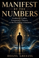 MANIFEST BY THE NUMBERS: Grabovoi Codes, Frequency Theory, and the Psychology of Intention B0H1WN5J1C Book Cover