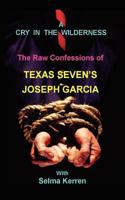 A Cry In The Wilderness: The Raw Confessions of Texas Seven's Joseph Garcia 1466363665 Book Cover