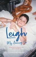 Leigh, My Amazing Son: He Carried His Disability with Grace and Dignity 0648417808 Book Cover