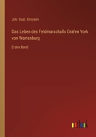 Das Leben des Feldmarschalls Grafen York von Wartenburg: Erster Band 3368025406 Book Cover