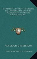 Die Alttestamentliche Schatzung Des Gottesnamens Und Ihre Religionsgeschichtliche Grundlage (1901) 1168379261 Book Cover