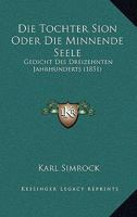 Die Tochter Sion Oder Die Minnende Seele: Gedicht Des Dreizehnten Jahrhunderts (1851) 1147365512 Book Cover