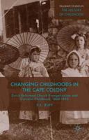 Changing Childhoods in the Cape Colony: Dutch Reformed Church Evangelicalism and Colonial Childhood, 1860-1895 1137380934 Book Cover