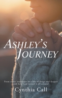 Ashley’s Journey: From sweet innocence to a life of drugs and despair and how God turned it all around 1489728619 Book Cover