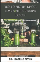 The Healthy Liver Smoothie Recipe Book: 50 Delicious Recipes for Complete Liver Detoxification B0CD11N53D Book Cover