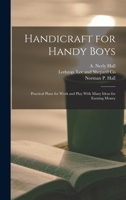 Handicraft for Handy Boys: Practical Plans for Work and Play With Many Ideas for Earning Money 1015538681 Book Cover