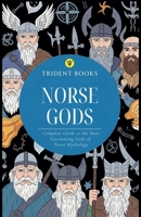 Norse Gods: Complete Guide to the Most Fascinating Gods of Norse Mythology B0GYTFTGDT Book Cover