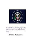The Handbook for Integrity in the Office of President of the United States 1518427944 Book Cover