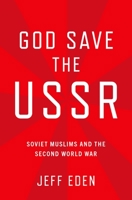 God Save the USSR: Soviet Muslims and the Second World War 0190076275 Book Cover
