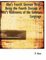 Ahn's Fourth German Book: Being the Fourth Division of Ahn's Rudiments of the German Language (Large Print Edition) 1019788534 Book Cover