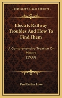 Electric Railway Troubles And How To Find Them: A Comprehensive Treatise On Motors 1164629735 Book Cover