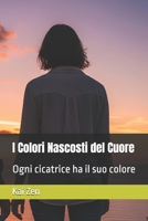 I Colori Nascosti del Cuore: Ogni cicatrice ha il suo colore (Italian Edition) B0FN7D5JLY Book Cover