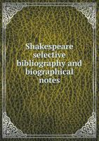 Shakespeare: Selective Bibliography and Biographical Notes 1358215219 Book Cover