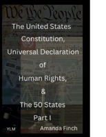 The United States Constitution, Universal Declaration of Human Rights, & The 50 States Part I B0F5PWS96D Book Cover
