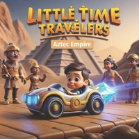 Little Time Travelers: The Aztec Empire B0FWLR1L65 Book Cover