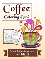 Coffee Coloring Book Perfect Gift For Coffee Lovers For Adults: Relax & Color This Coffee Themed Coloring Book Made For Coffee Lovers / Coloring Books ... And Color This Coffee / Art Therapy B087S8616W Book Cover