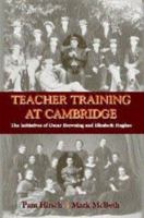 Teacher Training at Cambridge: The Initiatives of Oscar Browning and Elizabeth Hughes 0713040548 Book Cover