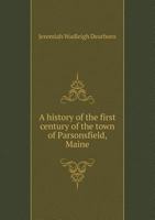 A History of the First Century of the Town of Parsonsfield, Maine 1015917100 Book Cover