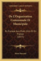 De L'organisation Communale Et Municipale En Europe, Aux États-unis Et En France... 1146097190 Book Cover