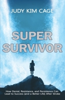 SUPERSURVIVOR: How Denial, Resistance, and Persistence Can Lead to Success (and a Better Life) after Stroke B0G6D5T6TG Book Cover