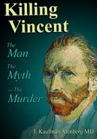 Killing Vincent: The Man, The Myth, and The Murder 0578496488 Book Cover