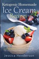 Ketogenic Homemade Ice Cream Recipes: Top 35 Extremely Delicious Low Carb, High Fat Recipes That You Can Indulge in Without Guilt 1539414906 Book Cover