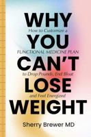 Why You Can't Lose Weight: How to Customize a Functional Medicine Plan to Drop Pounds, End Bloat and Feel Energized B0GHMHKJ5N Book Cover