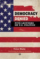 Democracy Denied: Five Lectures on U.S. Politics 1569026157 Book Cover