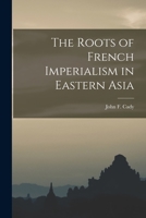 The Roots of French Imperialism in Eastern Asia 1014677335 Book Cover