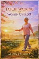 TAI CHI WALKING FOR WOMEN OVER 50: A Gentle Way to Improve Stability, Confidence, and Inner Calm B0GFF647MQ Book Cover